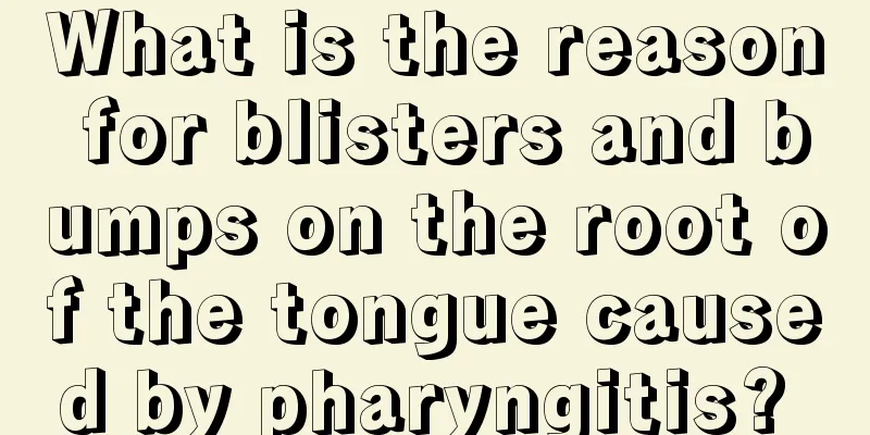 What is the reason for blisters and bumps on the root of the tongue caused by pharyngitis? 