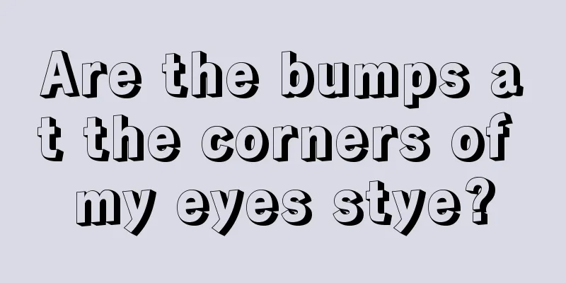 Are the bumps at the corners of my eyes stye?