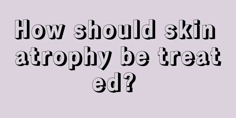 How should skin atrophy be treated? 