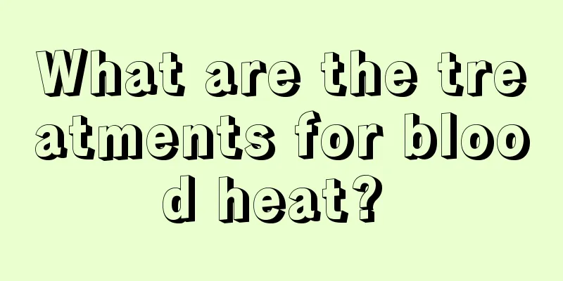 What are the treatments for blood heat? 