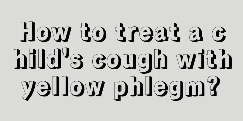 How to treat a child’s cough with yellow phlegm? 
