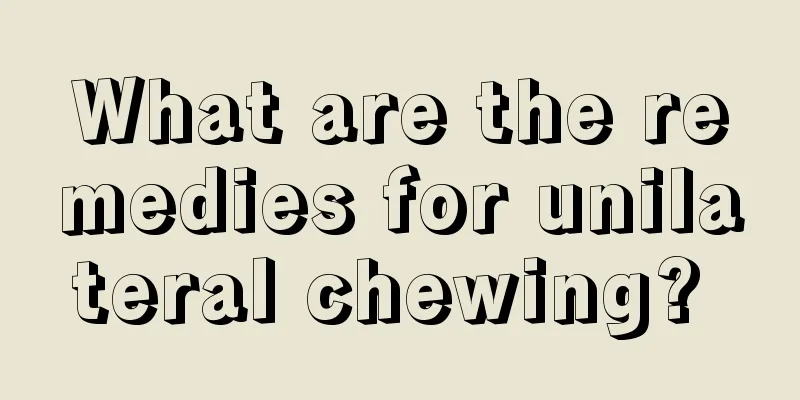 What are the remedies for unilateral chewing? 