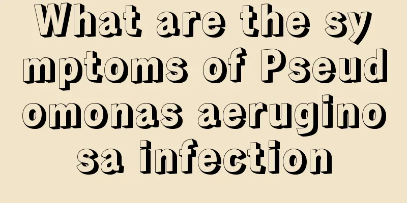What are the symptoms of Pseudomonas aeruginosa infection