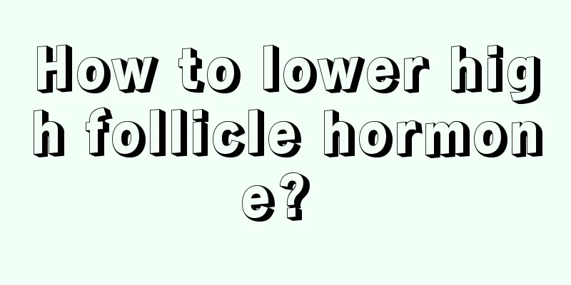 How to lower high follicle hormone? 