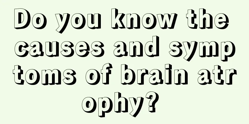 Do you know the causes and symptoms of brain atrophy? 