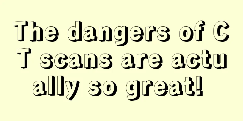 The dangers of CT scans are actually so great! 