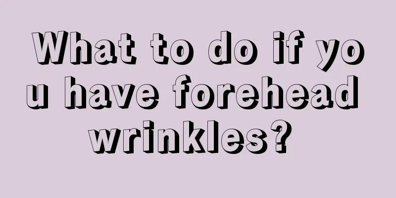 What to do if you have forehead wrinkles? 