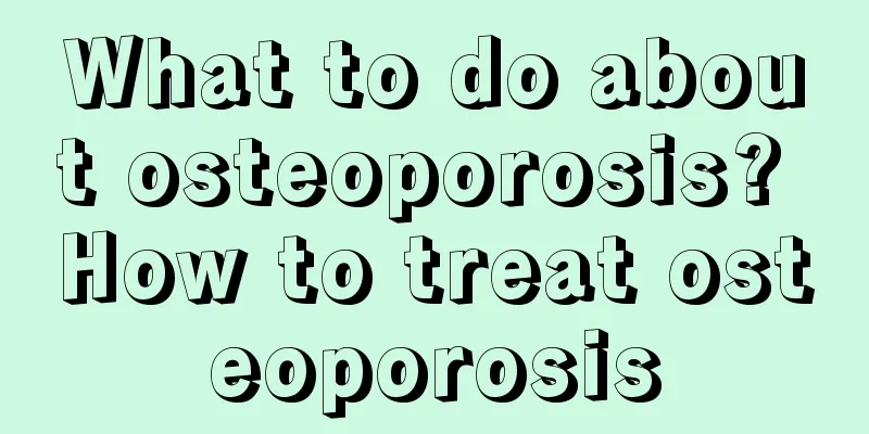 What to do about osteoporosis? How to treat osteoporosis