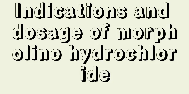 Indications and dosage of morpholino hydrochloride