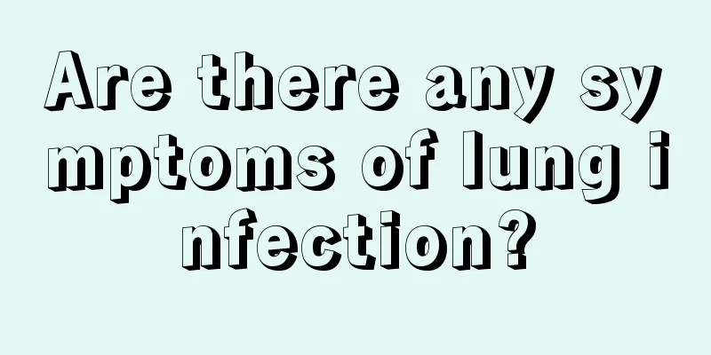 Are there any symptoms of lung infection?