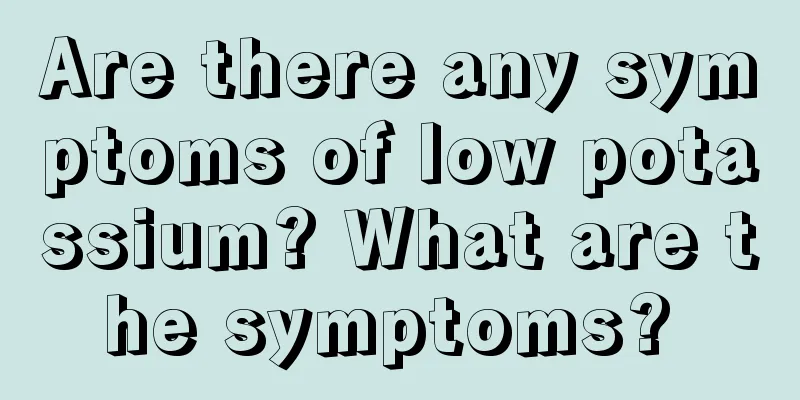 Are there any symptoms of low potassium? What are the symptoms? 
