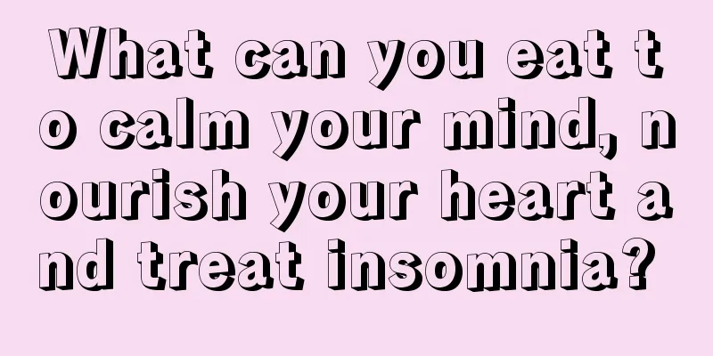 What can you eat to calm your mind, nourish your heart and treat insomnia? 
