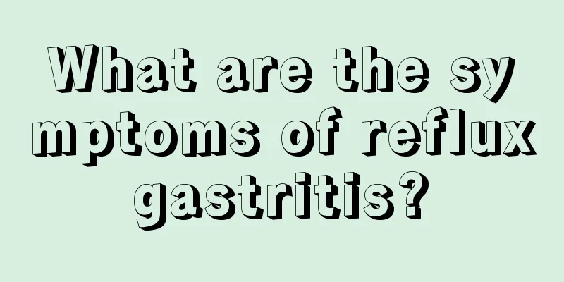 What are the symptoms of reflux gastritis? 