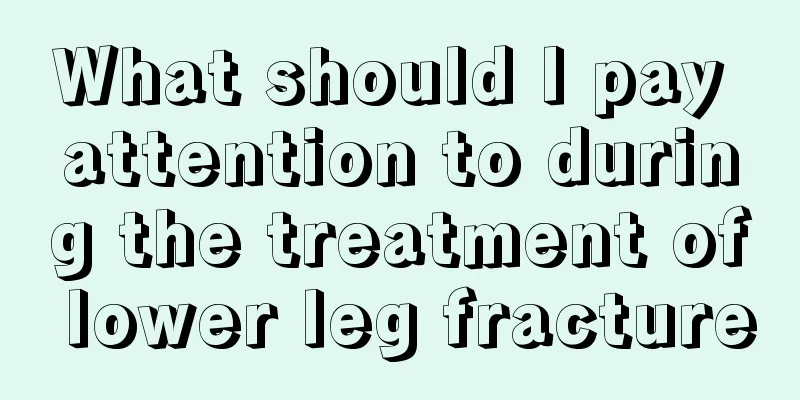 What should I pay attention to during the treatment of lower leg fracture