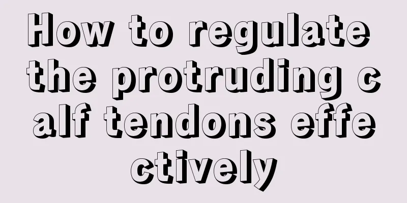 How to regulate the protruding calf tendons effectively