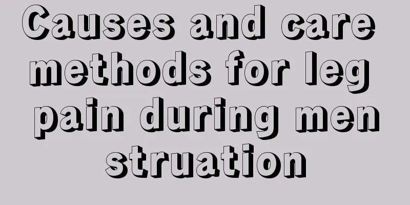 Causes and care methods for leg pain during menstruation