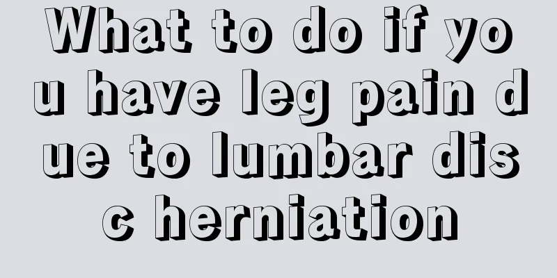 What to do if you have leg pain due to lumbar disc herniation