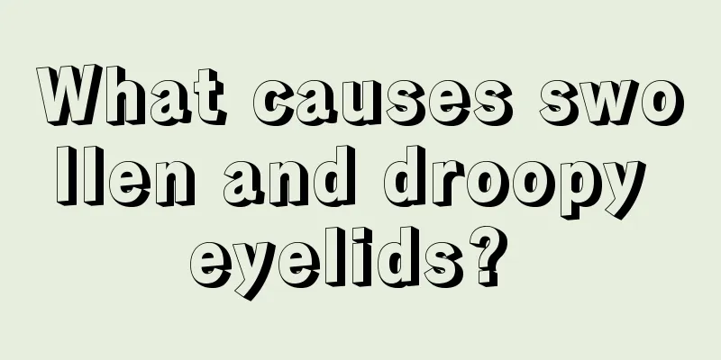 What causes swollen and droopy eyelids? 
