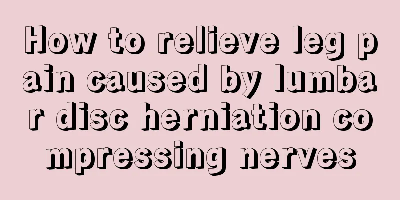 How to relieve leg pain caused by lumbar disc herniation compressing nerves