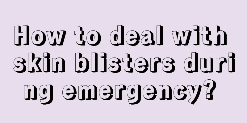How to deal with skin blisters during emergency? 