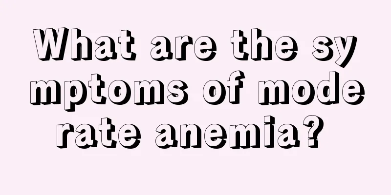 What are the symptoms of moderate anemia? 