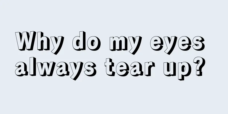 Why do my eyes always tear up? 