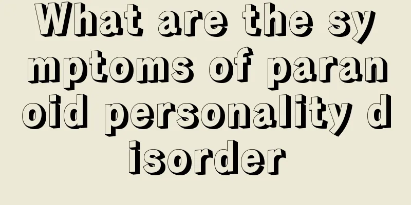 What are the symptoms of paranoid personality disorder