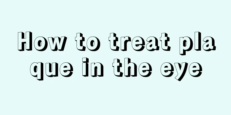 How to treat plaque in the eye