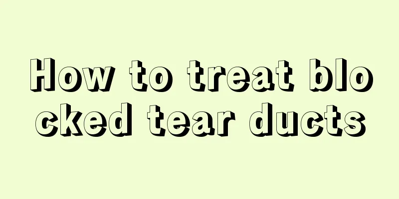 How to treat blocked tear ducts