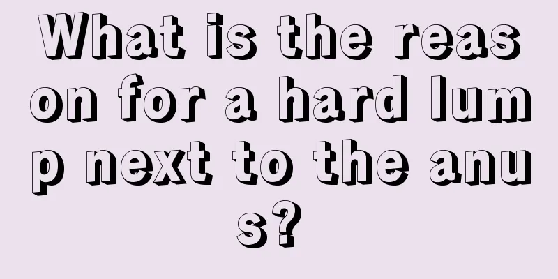 What is the reason for a hard lump next to the anus? 