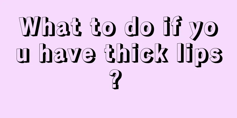 What to do if you have thick lips? 