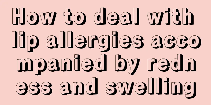 How to deal with lip allergies accompanied by redness and swelling