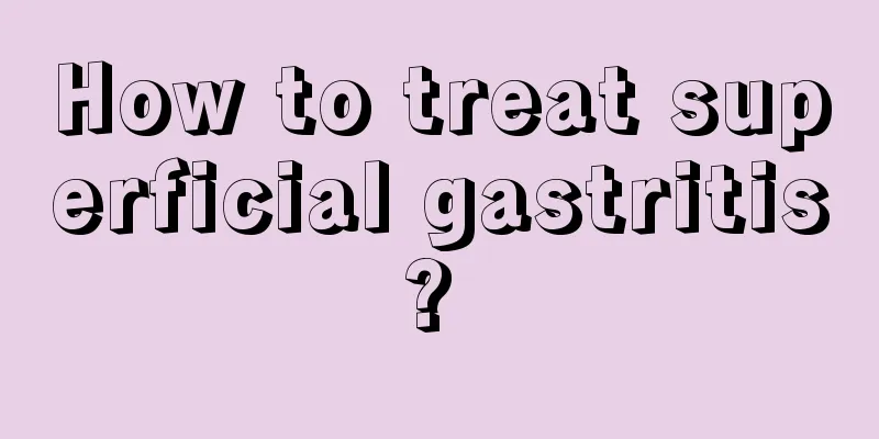 How to treat superficial gastritis? 