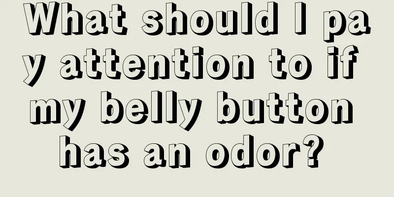 What should I pay attention to if my belly button has an odor? 
