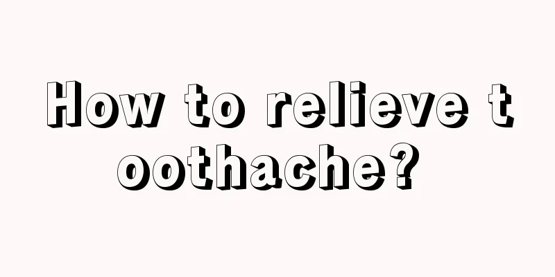 How to relieve toothache? 