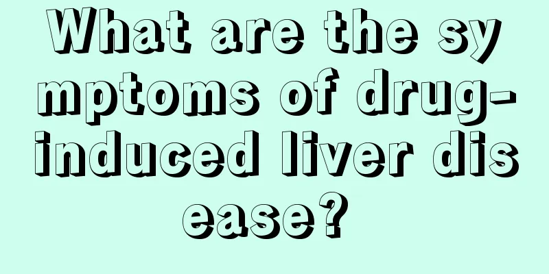 What are the symptoms of drug-induced liver disease? 