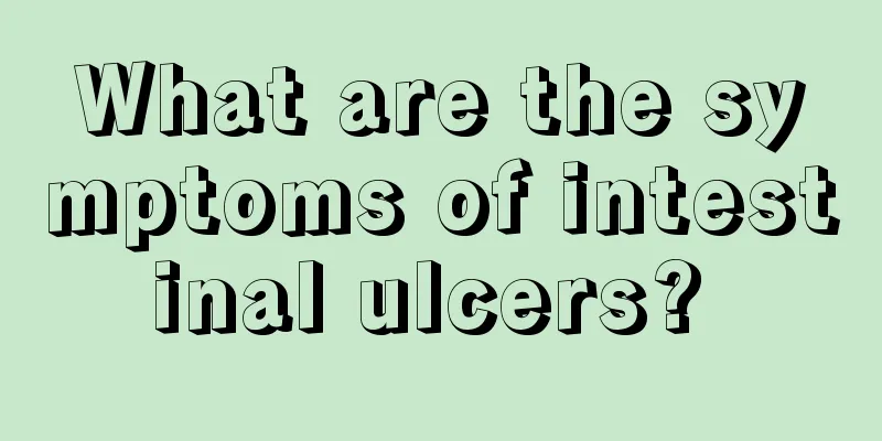 What are the symptoms of intestinal ulcers? 