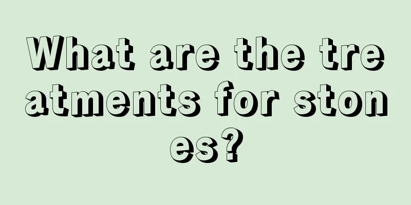 What are the treatments for stones?
