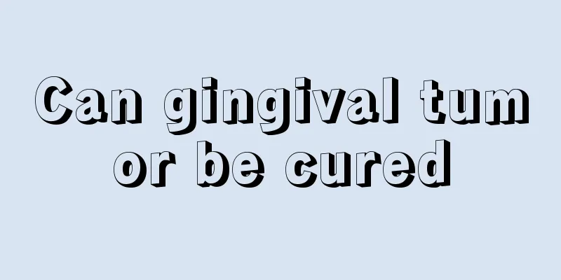 Can gingival tumor be cured