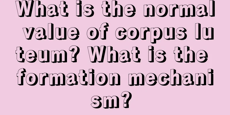 What is the normal value of corpus luteum? What is the formation mechanism? 