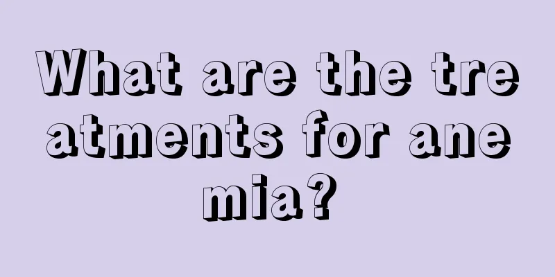 What are the treatments for anemia? 