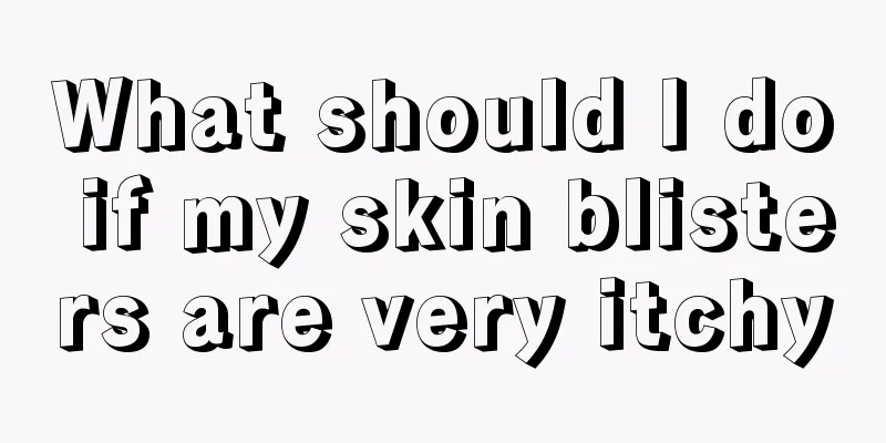 What should I do if my skin blisters are very itchy