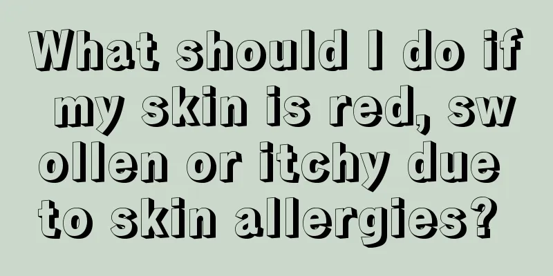 What should I do if my skin is red, swollen or itchy due to skin allergies? 