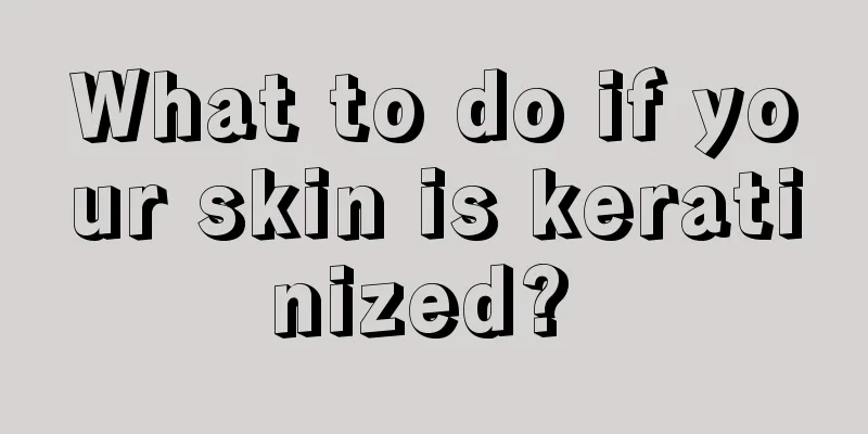 What to do if your skin is keratinized? 