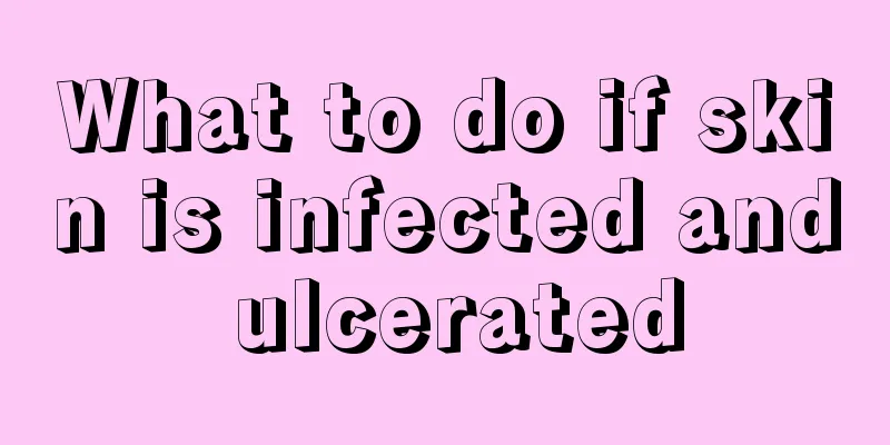 What to do if skin is infected and ulcerated