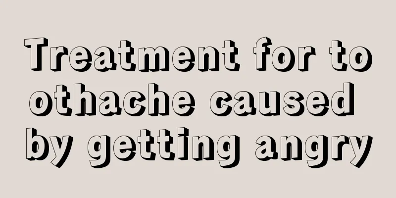 Treatment for toothache caused by getting angry