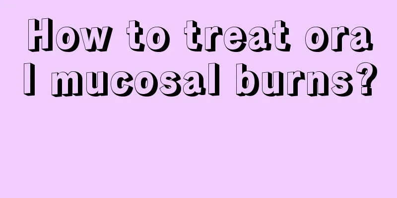How to treat oral mucosal burns? 