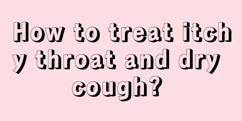 How to treat itchy throat and dry cough? 