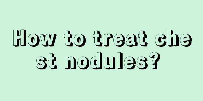 How to treat chest nodules? 