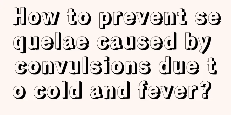 How to prevent sequelae caused by convulsions due to cold and fever? 